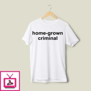 Home-Grown Criminal 2025 T-Shirt