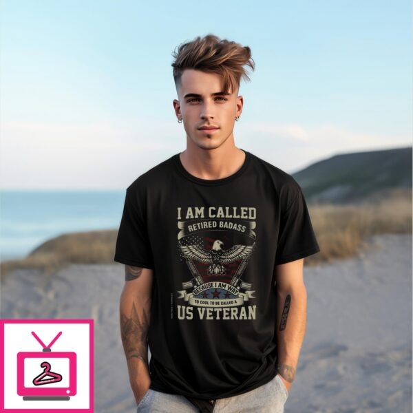 I Am Called Retired Badass Because I Am Way To Cool To Be Called A Us Veteran T-Shirt