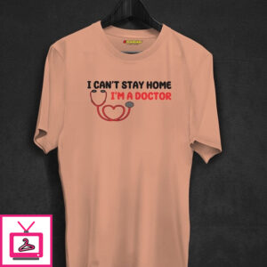 I Can’T Stay Home I M Doctor T-Shirt