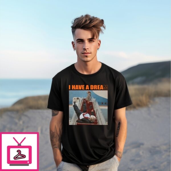 I Have A Dream Make Prison Great Again Trump Fell Down The Stairs T-Shirt
