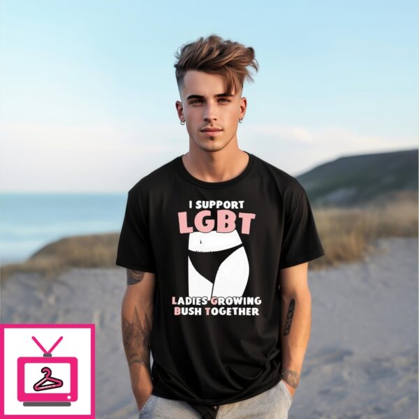 I Support Lgbt Ladies Growing Bush Together 2025 Shirt