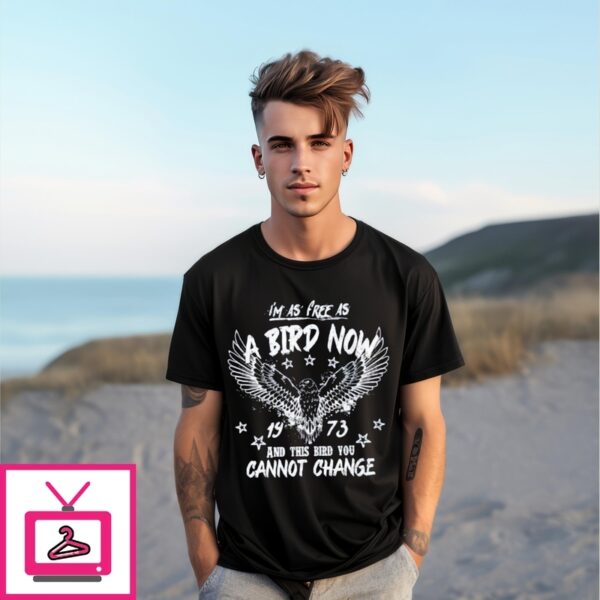 I’M As Free As Bird Now 1973 And This Bird You Cannot Change T-Shirt