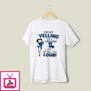 I’M Not Yelling I’M A Louisiana Girl We Just Talk Loud T-Shirt