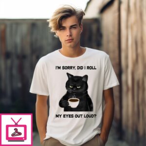 I’M Sorry Did I Roll My Eyes Out Loud Black Cat Drink Coffee Cup T-Shirt
