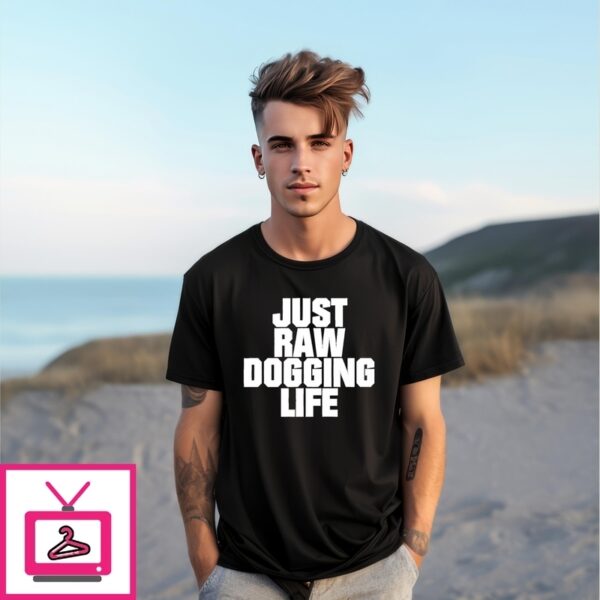 Just Raw Dogging Life T-Shirt