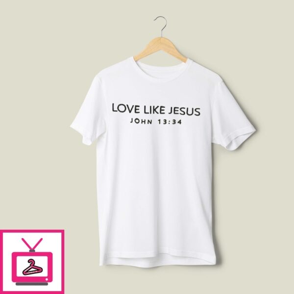 Love Like Jesus John 13 34 T-Shirt