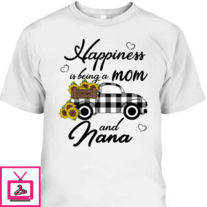 Mother’s Day T-Shirt Happiness Is Being A Mom And Nana