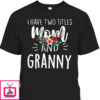 Mother’s Day T-Shirt I Have Two Titles Mom And Granny