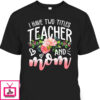 Mother’s Day T-Shirt I Have Two Titles Teacher And Mom