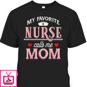 Mother’s Day T-Shirt My Favorite Nurse Calls Me Mom
