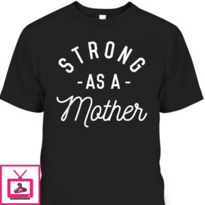 Mother’s Day T-Shirt Strong As A Mother