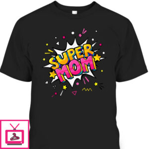 Mother’s Day T-Shirt Super Mom Gift For Hard-Working Mom