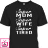 Mother’s Day T-Shirt Super Mom Super Wife Super Tired
