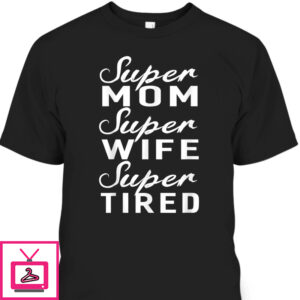 Mother’s Day T-Shirt Super Mom Super Wife Super Tired