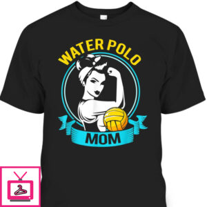Mother’s Day T-Shirt Water Polo Mom Rosie The Riveter