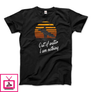 Out Of Water, I am nothing, Surfing Quote T-Shirt