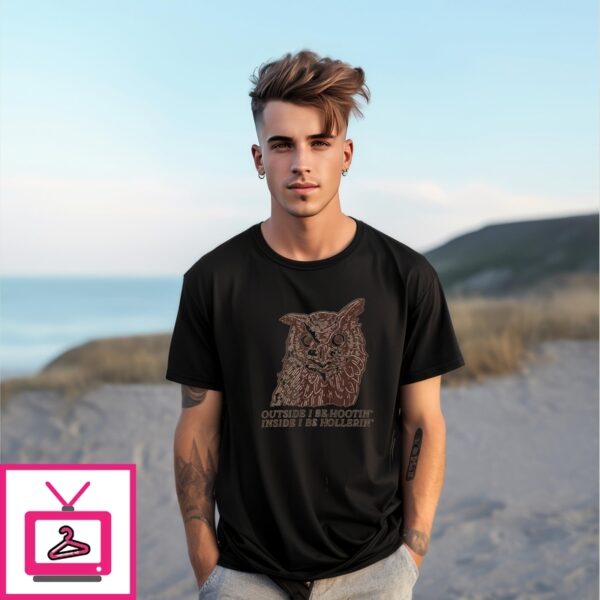 Owl Outside I Be Hootin Inside I Be Hollerin T-Shirt