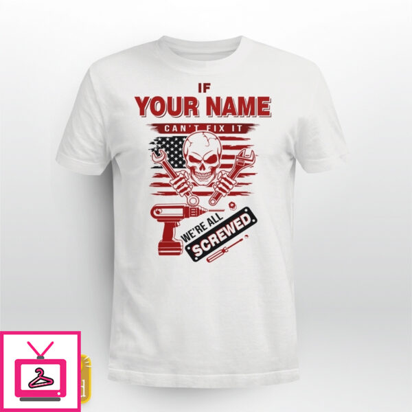 Personalized Name Shirt If Your Name Can’t Fix It We’re All Screwed