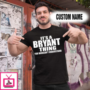 Personalized Name Shirts It’s A Bryant Thing You Wouldn’t Understand Gift For Love