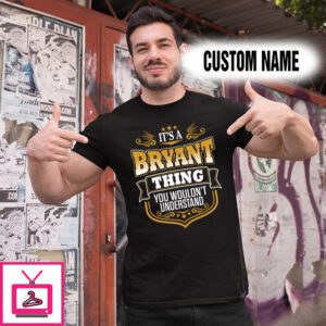 Personalized Name Shirts It’s A Bryant Thing You Wouldn’t Understand Gift For Your Love