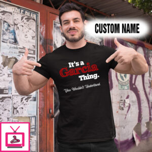 Personalized Name Shirts It’s A Garcia Thing You Wouldn’t Understand