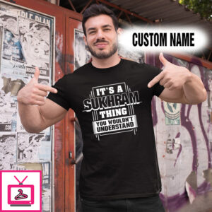 Personalized Name ShirtsIt’s A Sukhram Thing You Wouldn’t Understand