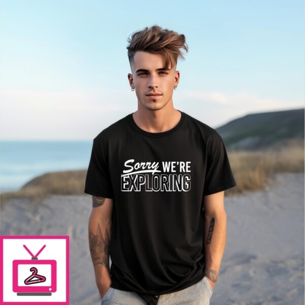 Sorry We’Re Exploring T-Shirt