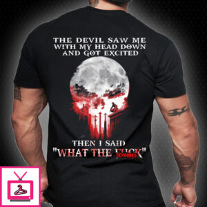 The Devil Saw Me With My Head Down And God Excited T Shirt