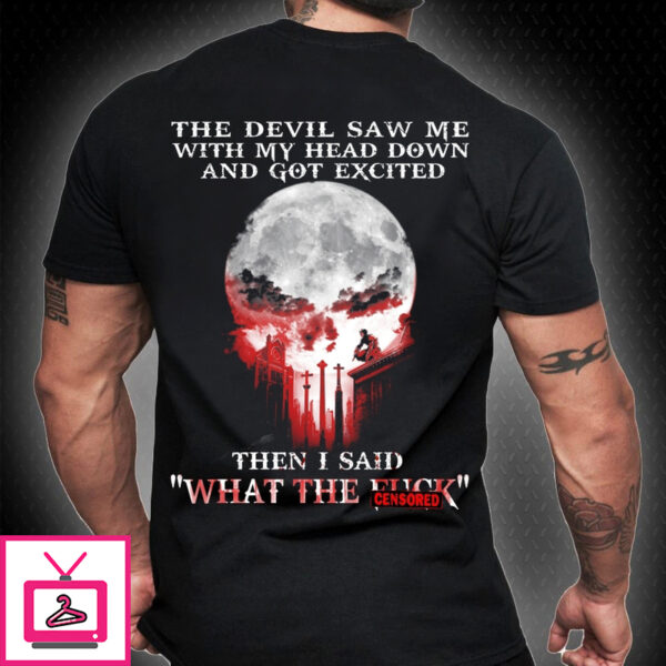 The Devil Saw Me With My Head Down And God Excited T Shirt