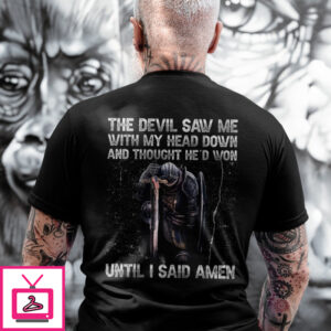 The Devil Saw Me With My Head Down And Thought He’d Won Until I Said Amen Warrior T-Shirt