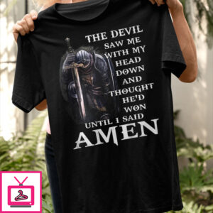 The Devil Saw Me With My Head Down And Thought He’d Won T Shirt
