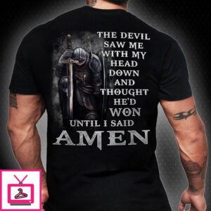 The Devil Saw Me With My Head Down And Thought He’d Won Until I Said Amen Shirt