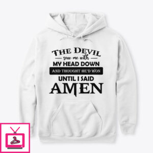 The Devil Saw Me With My Head Down And Thought He’s Won Until I Said Amen Shirts