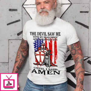 The Devil Saw Me With My Head Down And Thought T Shirt