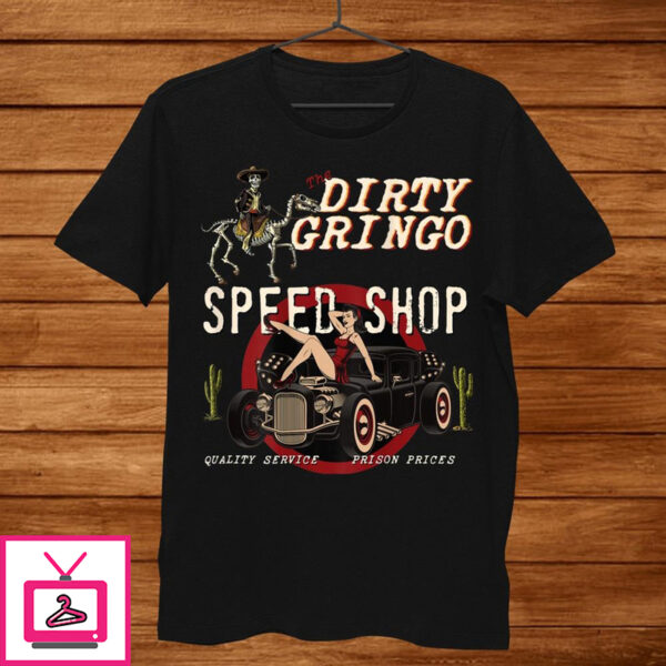 The Dirty Gringo Speed Shop Rat Rod Sexy Pin Up On Hotrod Shirt
