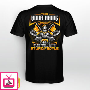 This Your Name Doesn’t Play Well With Stupid People Personalized Shirt