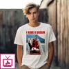 Trump Falls Down The Stairs I Have A Dream T-Shirt