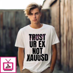 Trust Your Ex Not Xauusd Fuck T-Shirt