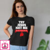 Try Jesus Not Me Shirt