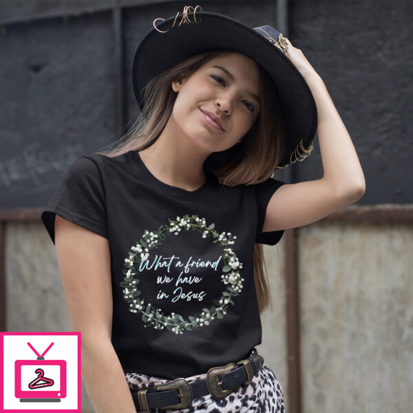 What A Friend We Have In Jesus Shirt