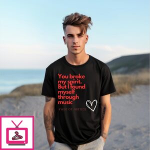 You Broke My Spirit But I Found Myself Through Music Fade Of Justice T-Shirt