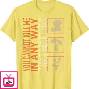 You Cannot Kill Me In Any Way That Matters Mushroom Fungi L Shirt