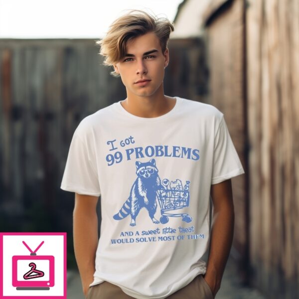 99 Poblems And A Sweet Little Treat Would Solve Most Of Them T-Shirt