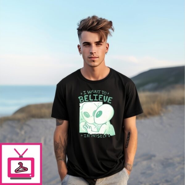 Alien Looking In The Mirror I Want To Believe In Myself T-Shirt