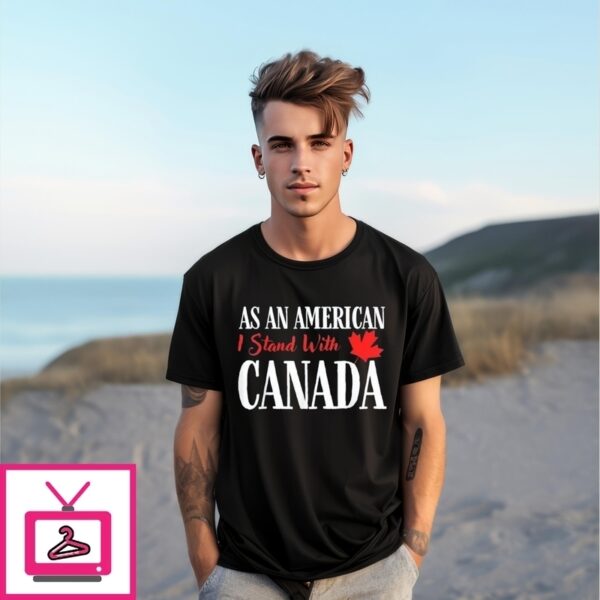 As An American I Stand With Canada T-Shirt