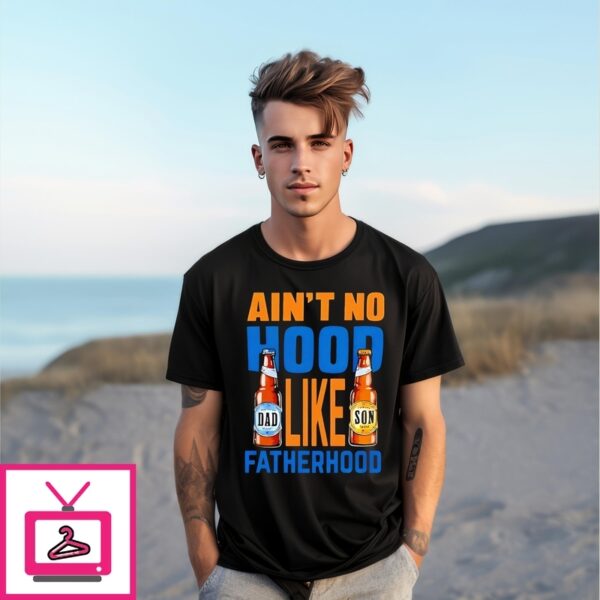 Beer Ain’T No Hood Like Fatherhood T-Shirt