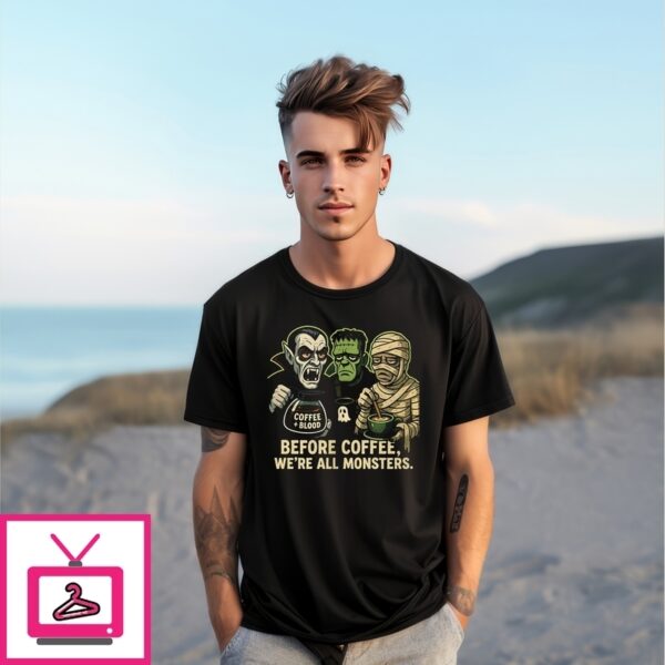 Before Coffee We’Re All Monsters T-Shirt