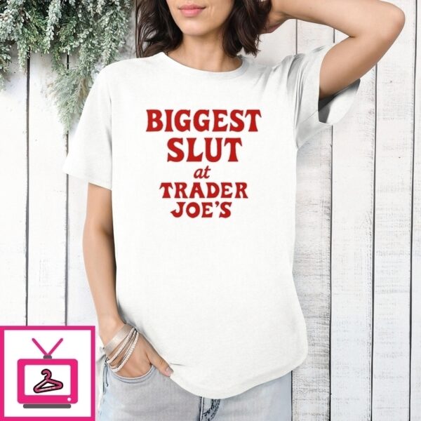 Biggest Slut At Trader Joe’S T-Shirt