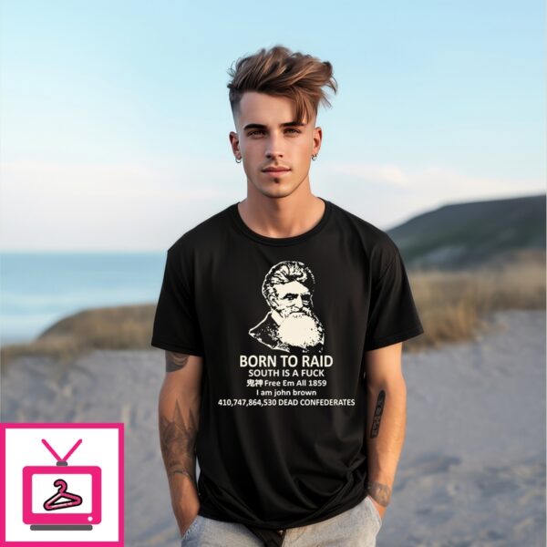 Born To Raid South Is A Fuck Free Em All 1859 I Am John Brown T-Shirt
