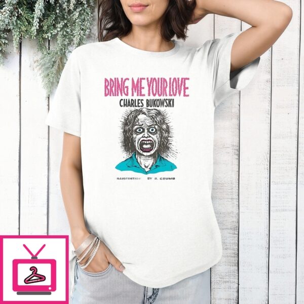 Bring Me Your Love Charles Bukowski T-Shirt